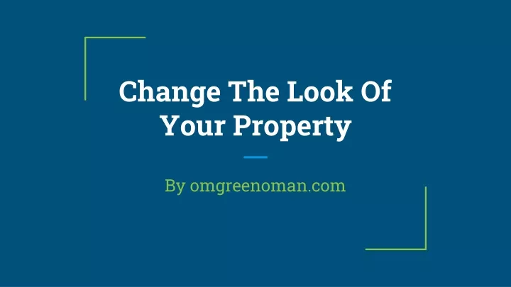 c hange the look of your property