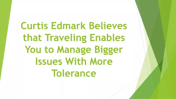 curtis edmark believes that traveling enables you to manage bigger issues with more tolerance
