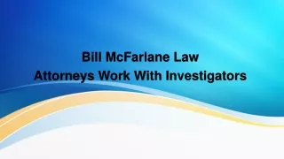Bill McFarlane Law Attorneys Work With Investigators