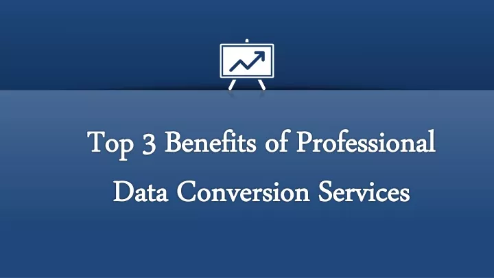 top 3 benefits of professional data conversion