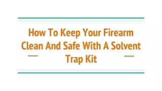 how to keep your firearm clean and safe with a solvent trap kit