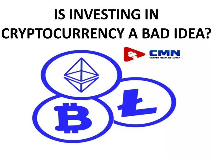is investing in cryptocurrency a bad idea