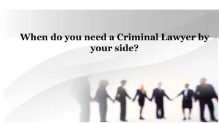 When do you need a Criminal Lawyer by your side?