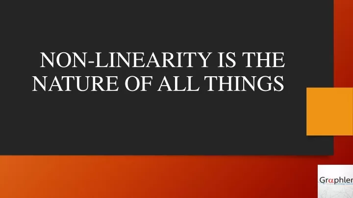 non linearity is the nature of all things