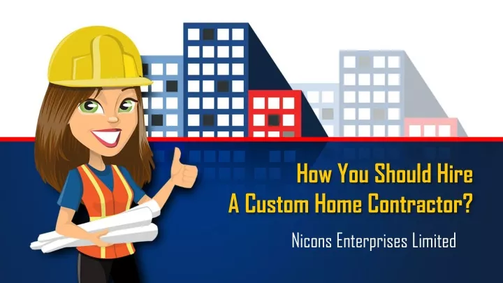 how you should hire a custom home contractor