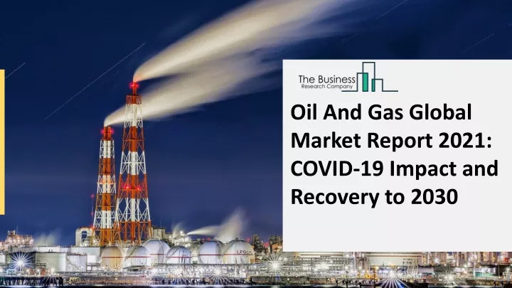 oil and gas global market report 2021 covid