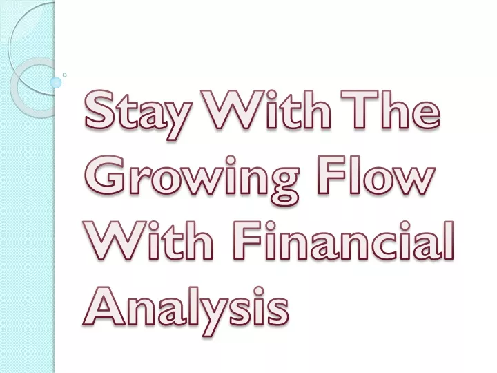 stay with the growing flow with financial analysis