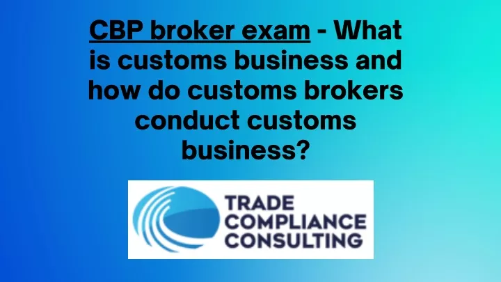 cbp broker exam what is customs business