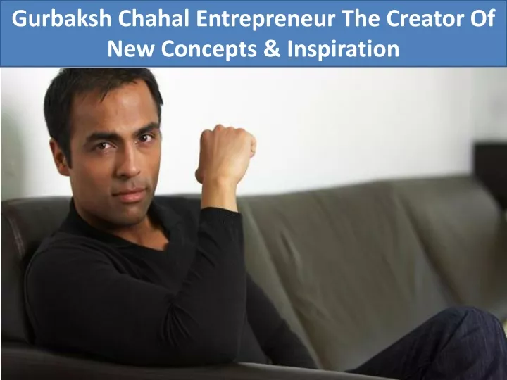 gurbaksh chahal entrepreneur the creator