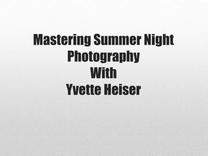 mastering summer night photography with yvette heiser