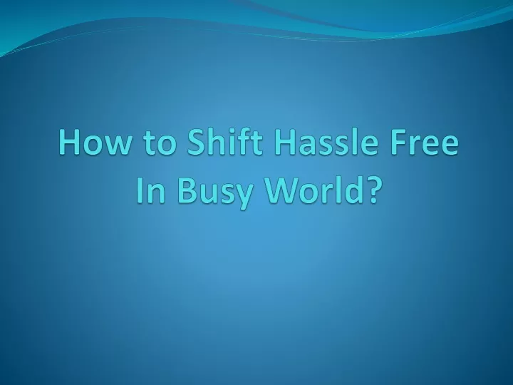 how to shift hassle free in busy world