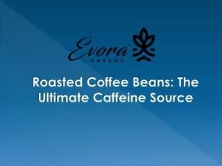 roasted coffee beans the ultimate caffeine source