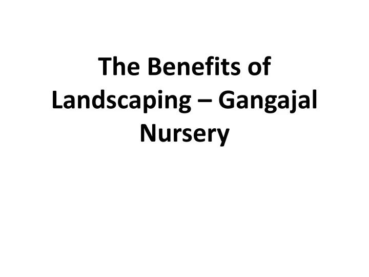 the benefits of landscaping gangajal nursery