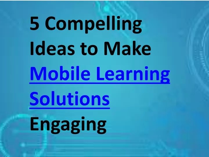 5 compelling ideas to make mobile learning