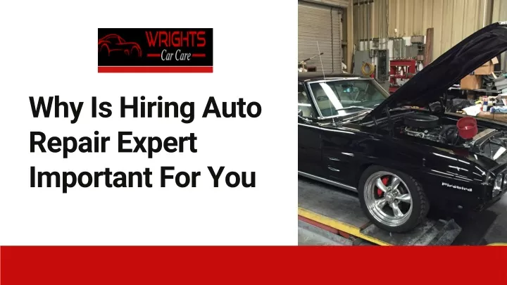 why is hiring auto repair expert important for you