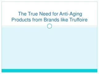 the true need for anti aging products from brands like truffoire