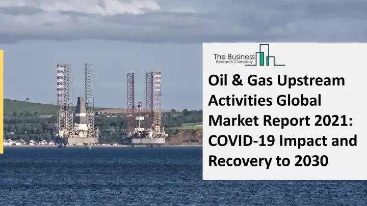 oil gas upstream activities global market report