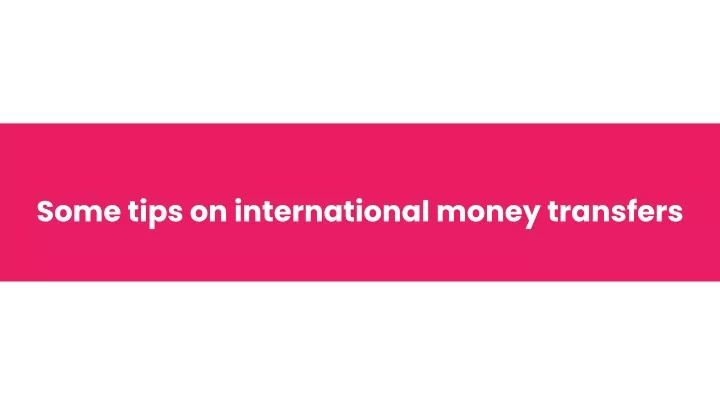 some tips on international money transfers