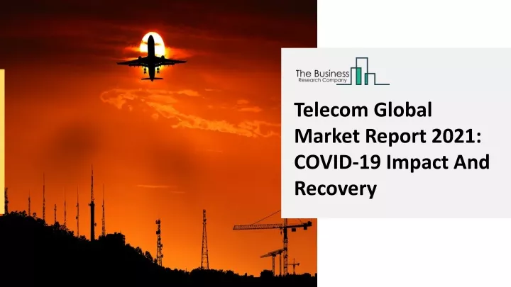 telecom global market report 2021 covid 19 impact