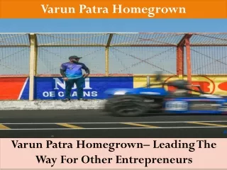 Varun Patra Homegrown– Leading The Way For Other Entrepreneurs