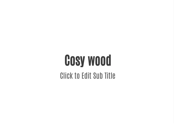 cosy wood click to edit sub title