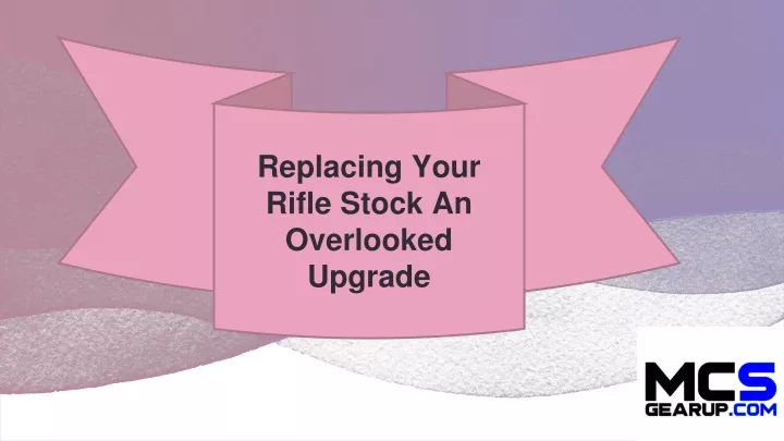 replacing your rifle stock an overlooked upgrade