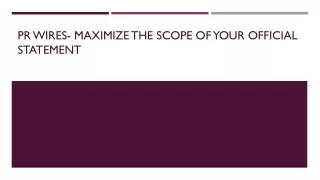 pr wires maximize the scope of your official statement