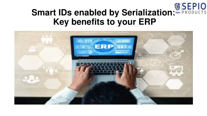 smart ids enabled by serialization key benefits to your erp