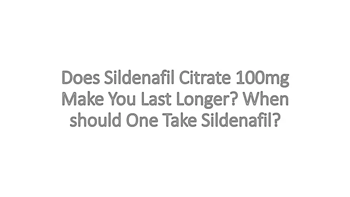 does sildenafil citrate 100mg make you last longer when should one take sildenafil