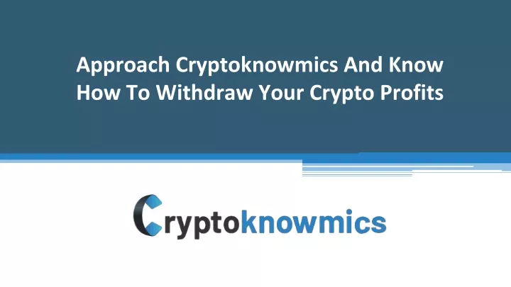 approach cryptoknowmics and know how to withdraw