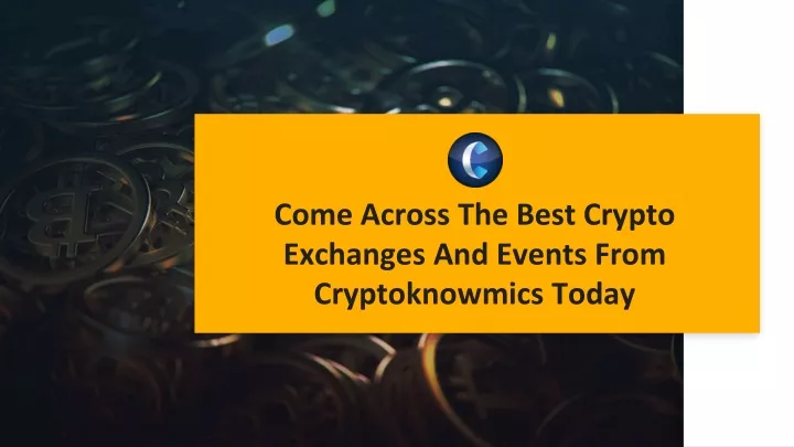 come across the best crypto exchanges and events