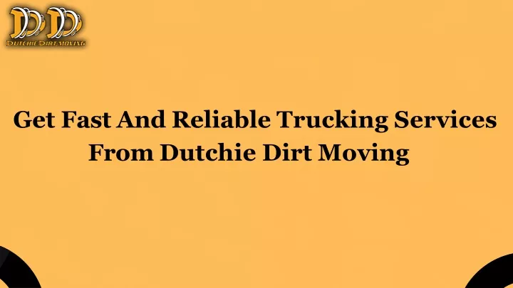 get fast and reliable trucking services from dutchie dirt moving