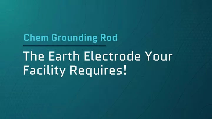 the earth electrode your facility requires