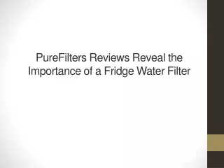 purefilters reviews reveal the importance of a fridge water filter