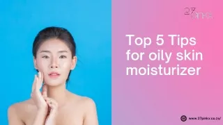 Top 5 Tips for oily skin moisturizer