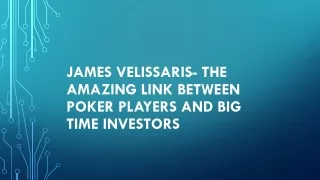 James Velissaris- The Amazing Link Between Poker Players and Big Time Investors