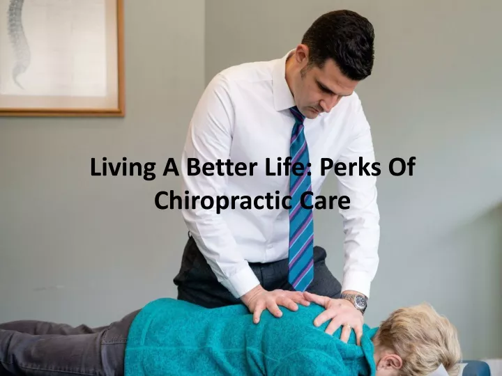 living a better life perks of chiropractic care