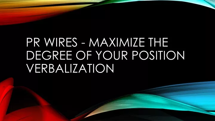 pr wires maximize the degree of your position verbalization