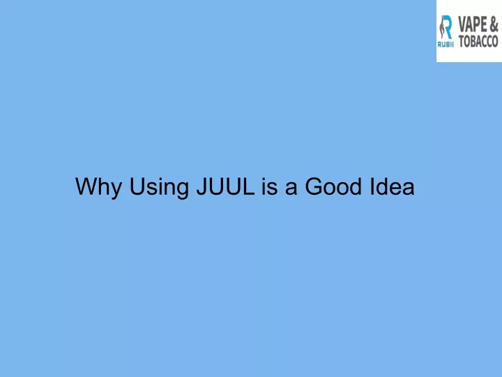 why using juul is a good idea