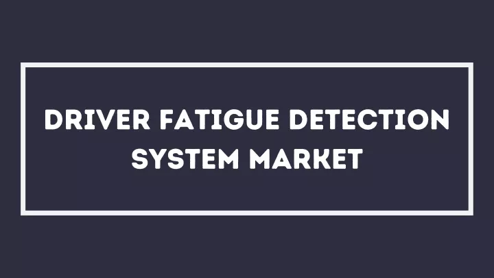 driver fatigue detection system market
