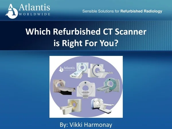Which Refurbished CT Scanner is Right For You? | Atlantis Worldwide