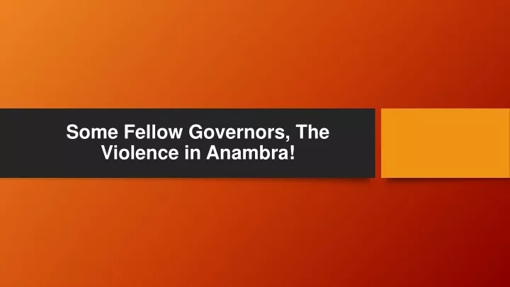 some fellow governors the violence in anambra
