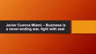 Javier Cuenca Miami – Business is a never-ending war, fight with zeal