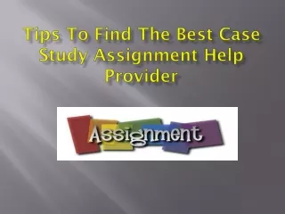 tips to find the best case study assignment help provider