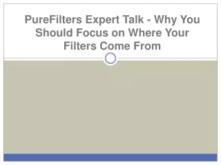 purefilters expert talk why you should focus on where your filters come from
