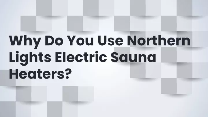 why do you use northern lights electric sauna heaters