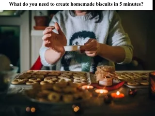 What do you need to create homemade biscuits in 5 minutes