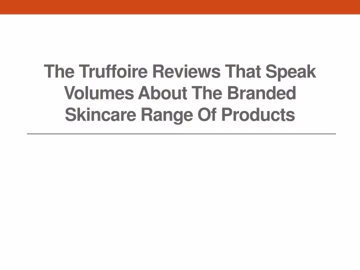 the truffoire reviews that speak volumes about the branded skincare range of products