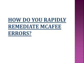 HOW DO YOU RAPIDLY REMEDIATE MCAFEE ERRORS