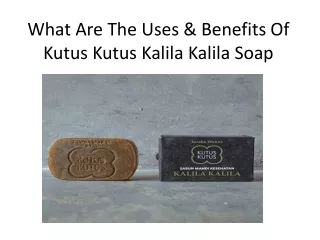 What Are The Uses and Benefits Of Kutus Kutus Kalila Kalila Soap